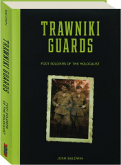 TRAWNIKI GUARDS: Foot Soldiers of the Holocaust