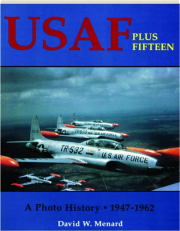 USAF PLUS FIFTEEN: A Photo History, 1947-1962