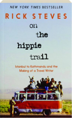 ON THE HIPPIE TRAIL: Istanbul to Kathmandu and the Making of a Travel Writer