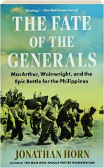 THE FATE OF THE GENERALS: MacArthur, Wainwright, and the Epic Battle for the Philippines