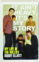 IT AIN'T HEAVY, IT'S MY STORY: My Life in the Hollies