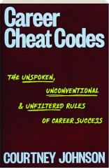 CAREER CHEAT CODES: The Unspoken, Unconventional & Unfiltered Rules of Career Success