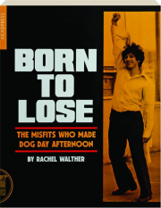 BORN TO LOSE: The Misfits Who Made Dog Day Afternoon