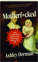 MOTHERF*CKED: How to Stop Your Mother's Toxic Drama from Ruining Your Life