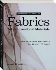 ULTIMATE ENCYCLOPEDIA OF FABRICS & UNCONVENTIONAL MATERIALS: Sew with 100+ Materials from Tricky to Tame