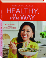 HEALTHY, MY WAY: Real Food, Real Flavor, Real Good