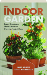 THE INDOOR GARDEN: Expert Gardeners Share Advice for Growing Food at Home