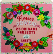 FLOWER POWER! 25 Origami Projects and 200 Sheets