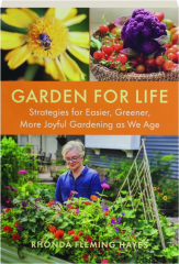 GARDEN FOR LIFE: Strategies for Easier, Greener, More Joyful Gardening as We Age