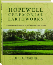 HOPEWELL CEREMONIAL EARTHWORKS: Landscape Monuments of the Ancient Ohio Valley