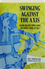 SWINGING AGAINST THE AXIS: Glenn Miller's WWII Army Air Forces Band at Yale