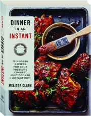 DINNER IN AN INSTANT: 75 Modern Recipes for Your Pressure Cooker, Multicooker and Instant Pot