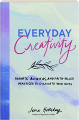 EVERYDAY CREATIVITY: Prompts, Activities, and Faith-Filled Practices to Cultivate Your Gifts