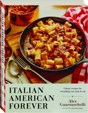 ITALIAN AMERICAN FOREVER: Classic Recipes for Everything You Want to Eat