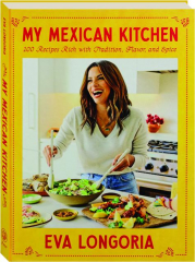 MY MEXICAN KITCHEN: 100 Recipes Rich with Tradition, Flavor, and Spice