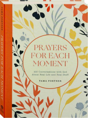 PRAYERS FOR EACH MOMENT: 100 Conversations with God About Real Life and Real Stuff