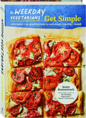 THE WEEKDAY VEGETARIANS GET SIMPLE: Strategies and So-Good Recipes to Suit Every Craving & Mood