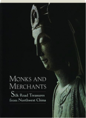 MONKS AND MERCHANTS: Silk Road Treasures from Northwest China