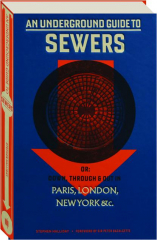 AN UNDERGROUND GUIDE TO SEWERS: Or--Down, Through & Out in Paris, London, New York &c