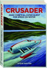 CRUSADER: John Cobb's Ill-Fated Quest for Speed on the Water