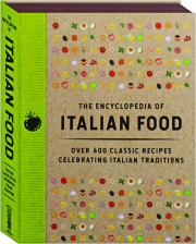 THE ENCYCLOPEDIA OF ITALIAN FOOD: Over 400 Classic Recipes Celebrating Italian Traditions