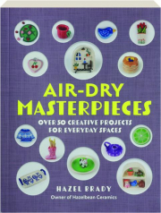 AIR-DRY MASTERPIECES: Over 50 Creative Projects for Everyday Spaces