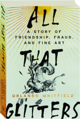 ALL THAT GLITTERS: A Story of Friendship, Fraud, and Fine Art