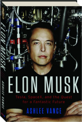 ELON MUSK: Tesla, SpaceX, and the Quest for a Fantastic Future