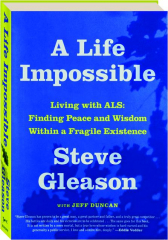 A LIFE IMPOSSIBLE: Living with ALS--Finding Peace and Wisdom Within a Fragile Existence