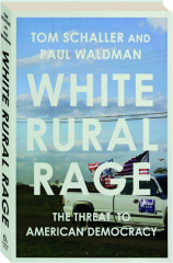 WHITE RURAL RAGE: The Threat to American Democracy