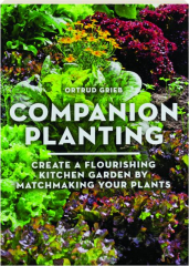 COMPANION PLANTING: Create a Flourishing Kitchen Garden by Matchmaking Your Plants