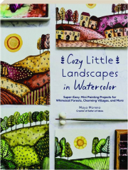 COZY LITTLE LANDSCAPES IN WATERCOLOR: Super-Easy, Mini-Painting Projects for Whimsical Forests, Charming Villages and More