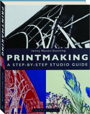 PRINTMAKING: A Step-by-Step Studio Guide
