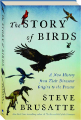 THE STORY OF BIRDS: A New History from Their Dinosaur Origins to the Present
