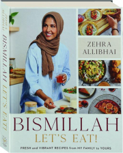 BISMILLAH, LET'S EAT! Fresh and Vibrant Recipes from My Family to Yours