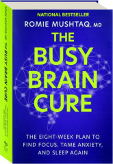 THE BUSY BRAIN CURE: The Eight-Week Plan to Find Focus, Tame Anxiety, and Sleep Again