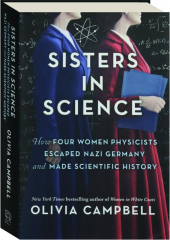 SISTERS IN SCIENCE: How Four Women Physicists Escaped Nazi Germany and Made Scientific History