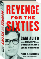 REVENGE FOR THE SIXTIES: Sam Alito and the Triumph of the Conservative Legal Movement