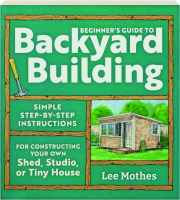 BEGINNER'S GUIDE TO BACKYARD BUILDING