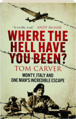 WHERE THE HELL HAVE YOU BEEN? Monty, Italy and One Man's Incredible Escape