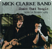 MICK CLARKE BAND: Shake That Boogie--Live in Bremen 1989