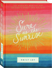 SURE AS THE SUNRISE: 100 Morning Meditations on God's Mercy and Delight