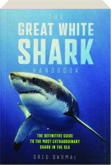 THE GREAT WHITE SHARK HANDBOOK: The Definitive Guide to the Most Extraordinary Shark in the Sea