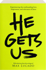 HE GETS US: Experiencing the Confounding Love, Forgiveness, and Relevance of Jesus