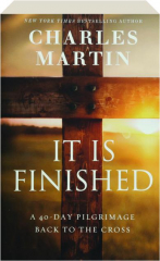 IT IS FINISHED: A 40-Day Pilgrimage Back to the Cross