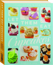LET THEM EAT CUPCAKES: 100 Cupcake Recipes to Rule Them All