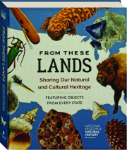 FROM THESE LANDS: Sharing Our Natural and Cultural Heritage--Featuring Objects from Every State