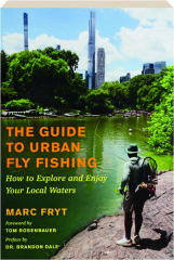 THE GUIDE TO URBAN FLY FISHING: How to Explore and Enjoy Your Local Waters