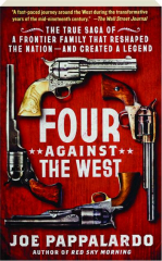 FOUR AGAINST THE WEST: The True Saga of a Frontier Family That Reshaped the Nation--And Created a Legend
