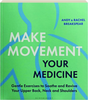 MAKE MOVEMENT YOUR MEDICINE: Gentle Exercises to Sooth and Revive Your Upper Back, Neck and Shoulders